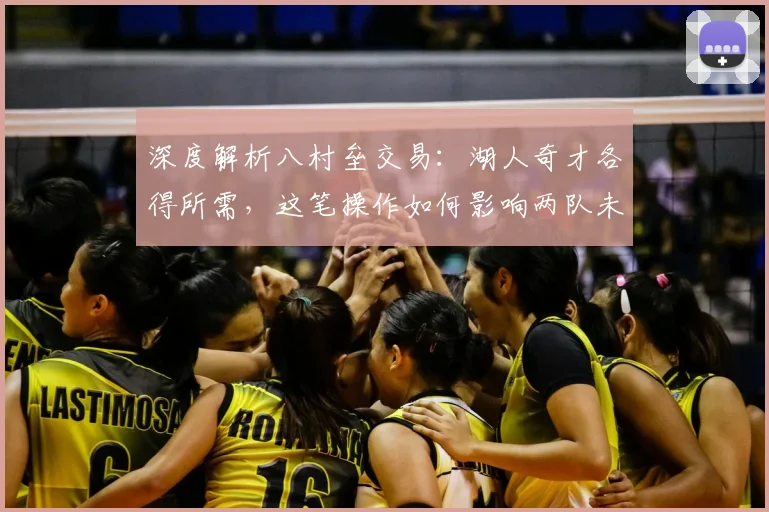 深度解析八村垒交易:湖人奇才各得所需,这笔操作如何影响两队未来与西部格局?