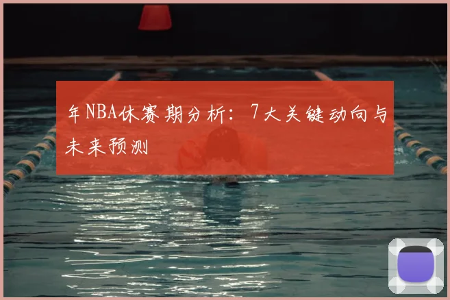 年NBA休赛期分析:7大关键动向与未来预测